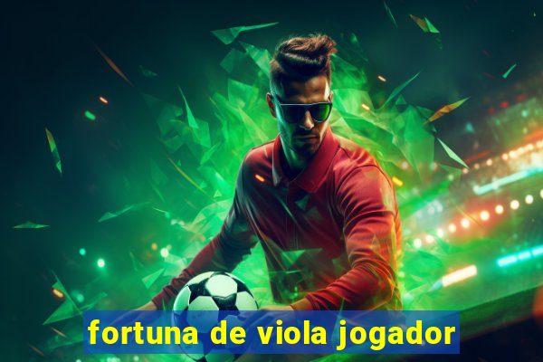 fortuna de viola jogador